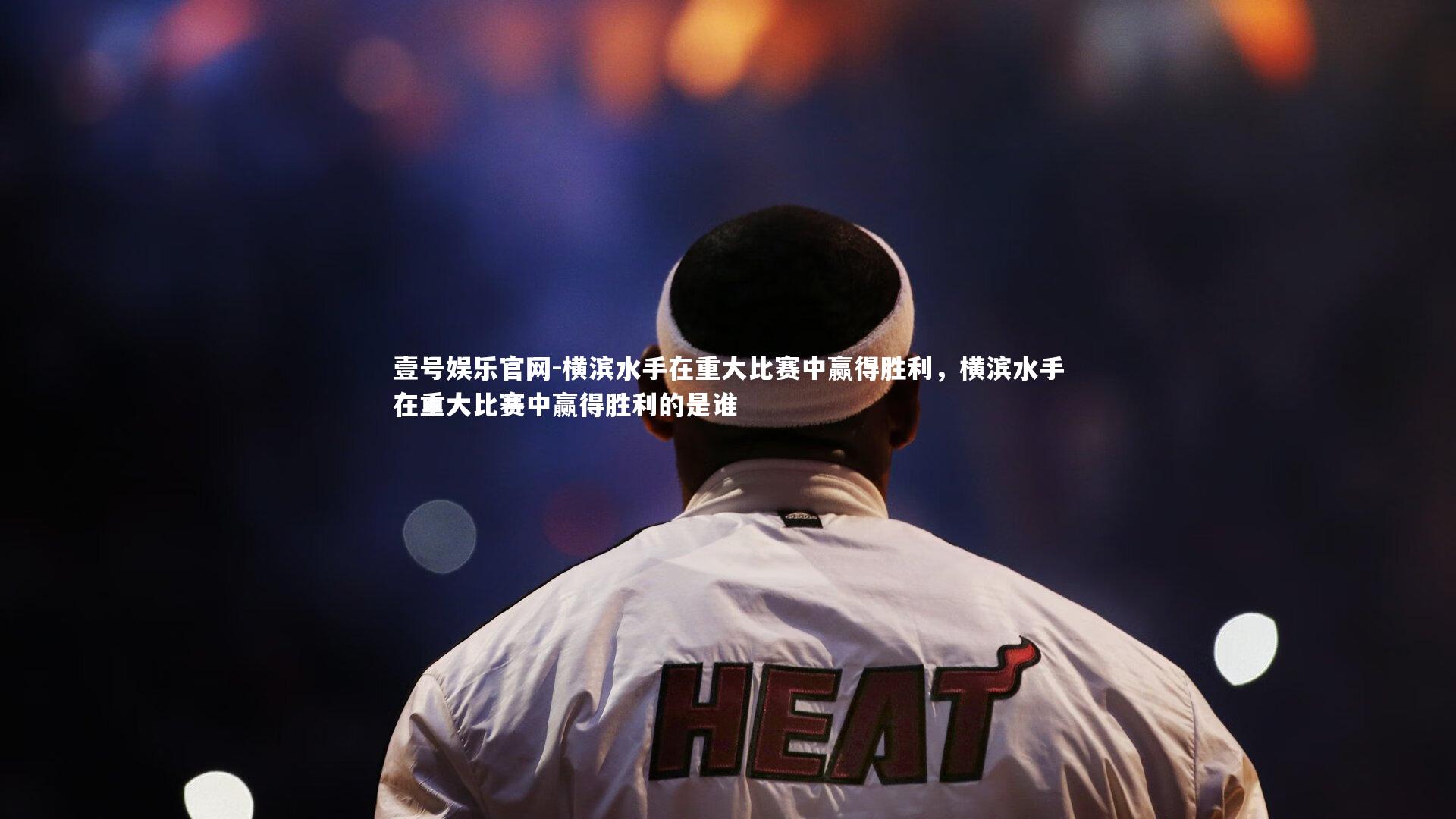 壹号娱乐官网-横滨水手在重大比赛中赢得胜利，横滨水手在重大比赛中赢得胜利的是谁